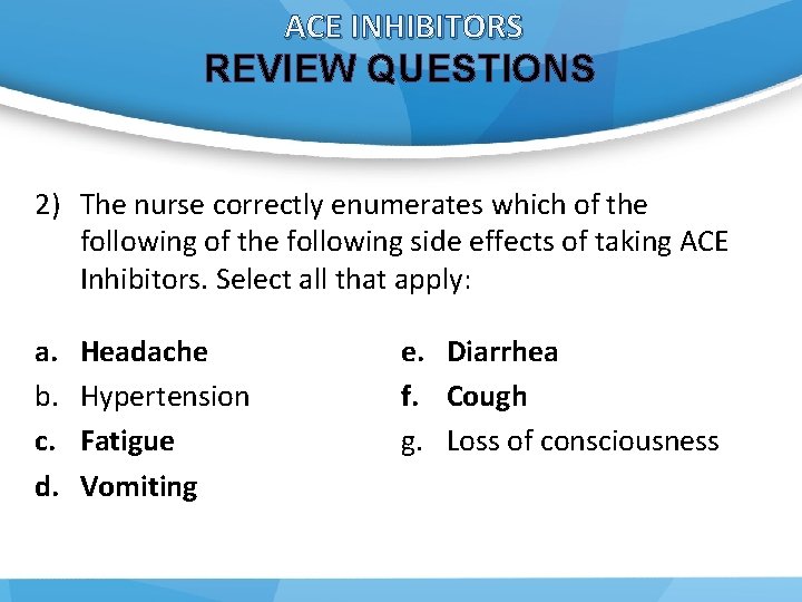 ACE INHIBITORS REVIEW QUESTIONS 2) The nurse correctly enumerates which of the following side
