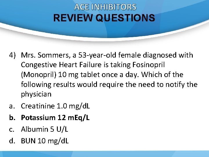 ACE INHIBITORS REVIEW QUESTIONS 4) Mrs. Sommers, a 53 -year-old female diagnosed with Congestive