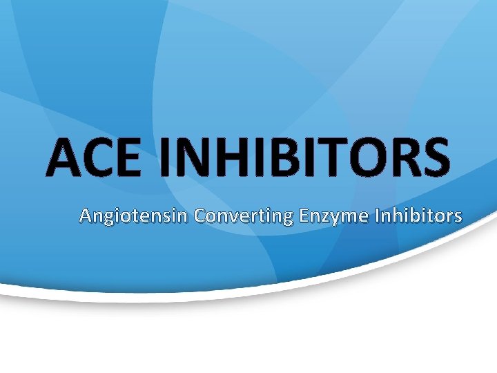 ACE INHIBITORS Angiotensin Converting Enzyme Inhibitors 