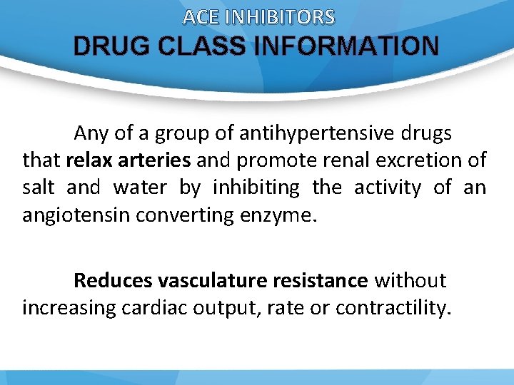 ACE INHIBITORS DRUG CLASS INFORMATION Any of a group of antihypertensive drugs that relax