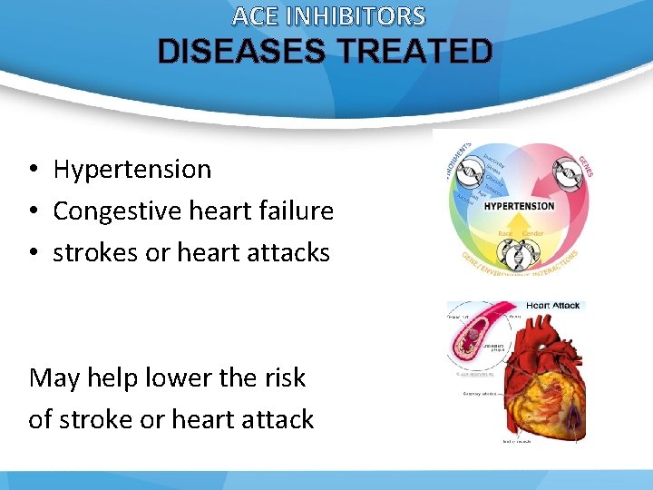 ACE INHIBITORS DISEASES TREATED • Hypertension • Congestive heart failure • strokes or heart