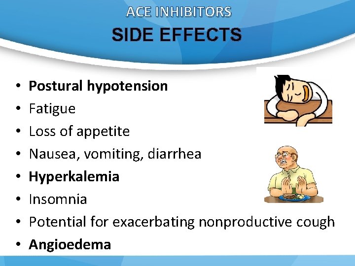 ACE INHIBITORS SIDE EFFECTS • • Postural hypotension Fatigue Loss of appetite Nausea, vomiting,