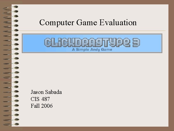 Computer Game Evaluation Jason Sabada CIS 487 Fall 2006 