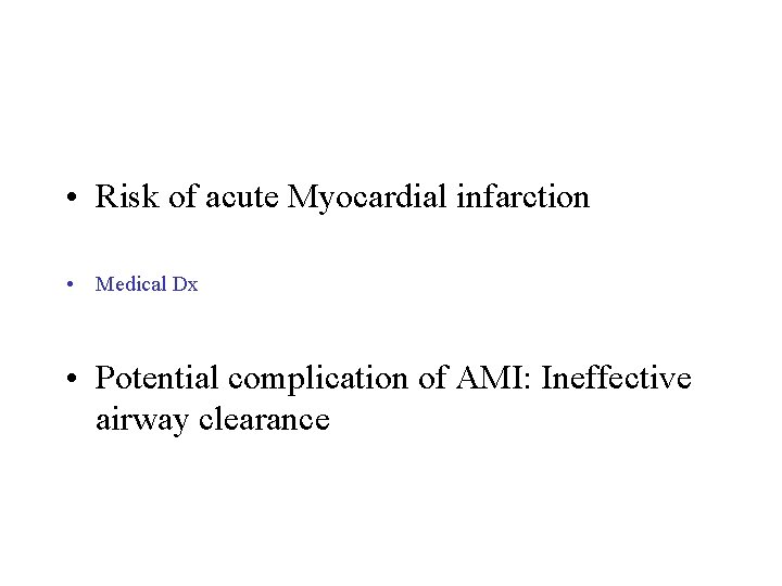 • Risk of acute Myocardial infarction • Medical Dx • Potential complication of