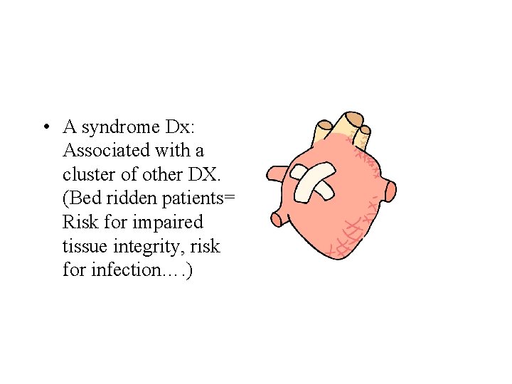  • A syndrome Dx: Associated with a cluster of other DX. (Bed ridden