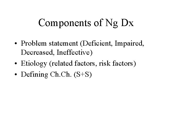 Components of Ng Dx • Problem statement (Deficient, Impaired, Decreased, Ineffective) • Etiology (related