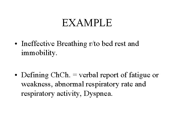 EXAMPLE • Ineffective Breathing r/to bed rest and immobility. • Defining Ch. = verbal