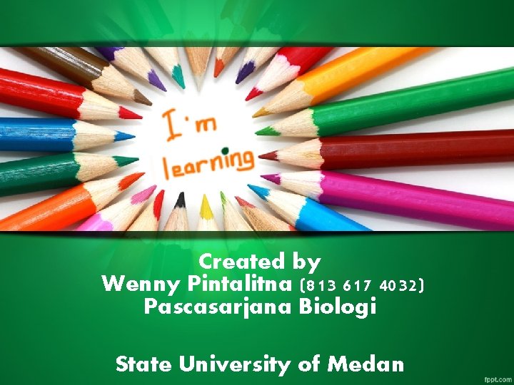 Created by Wenny Pintalitna (813 617 4032) Pascasarjana Biologi State University of Medan 