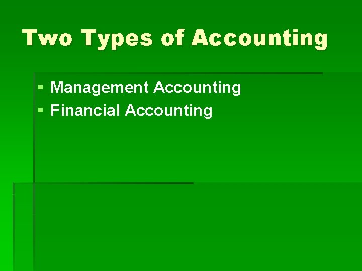 Two Types of Accounting § Management Accounting § Financial Accounting 