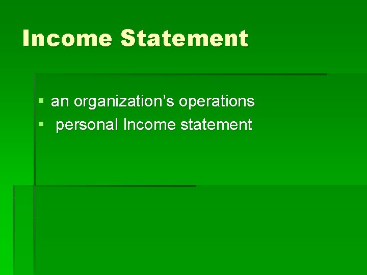 Income Statement § an organization’s operations § personal Income statement 