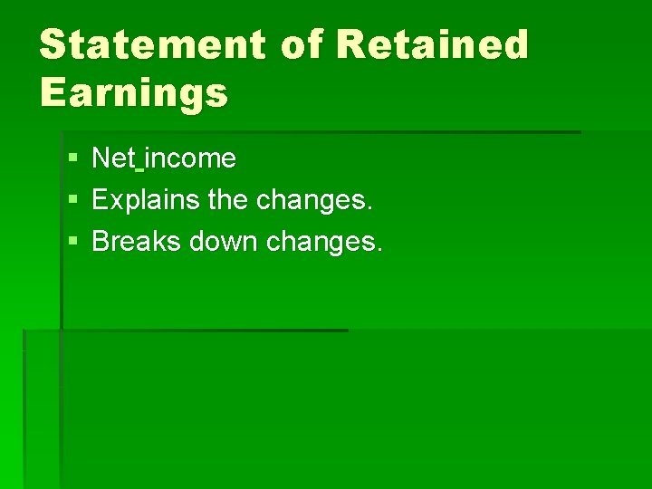 Statement of Retained Earnings § § § Net income Explains the changes. Breaks down