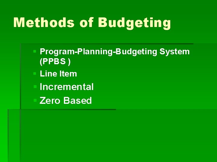 Methods of Budgeting § Program-Planning-Budgeting System (PPBS ) § Line Item § Incremental §