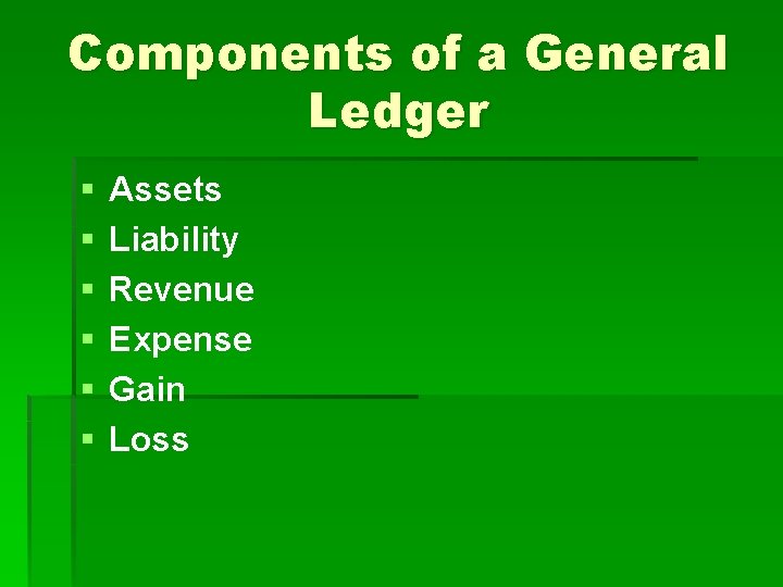 Components of a General Ledger § § § Assets Liability Revenue Expense Gain Loss