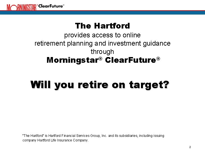 The Hartford provides access to online retirement planning and investment guidance through Morningstar® Clear.