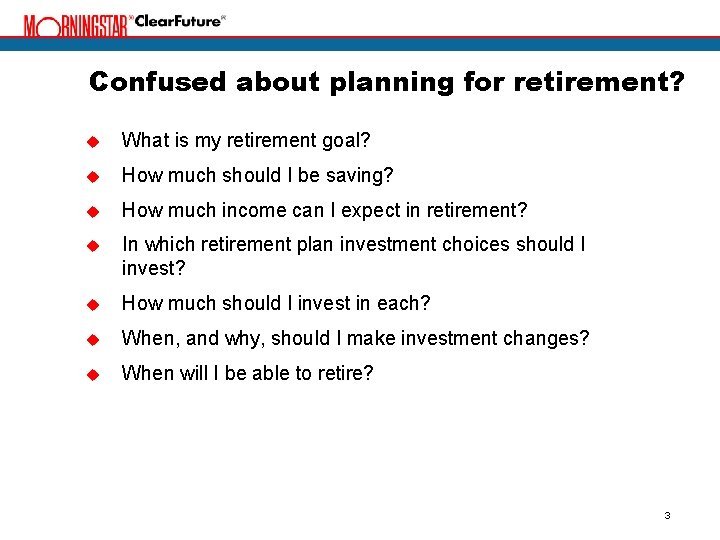 Confused about planning for retirement? u What is my retirement goal? u How much