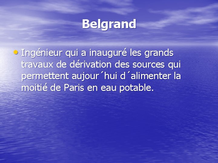Belgrand • Ingénieur qui a inauguré les grands travaux de dérivation des sources qui