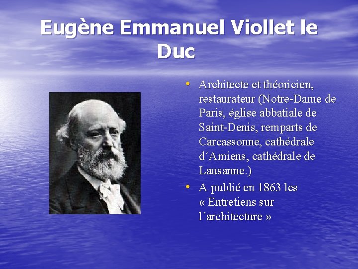 Eugène Emmanuel Viollet le Duc • Architecte et théoricien, • restaurateur (Notre-Dame de Paris,