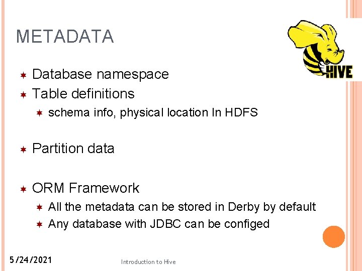 METADATA Database namespace Table definitions schema info, physical location In HDFS Partition data ORM