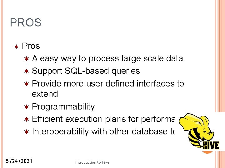 PROS Pros A easy way to process large scale data Support SQL-based queries Provide