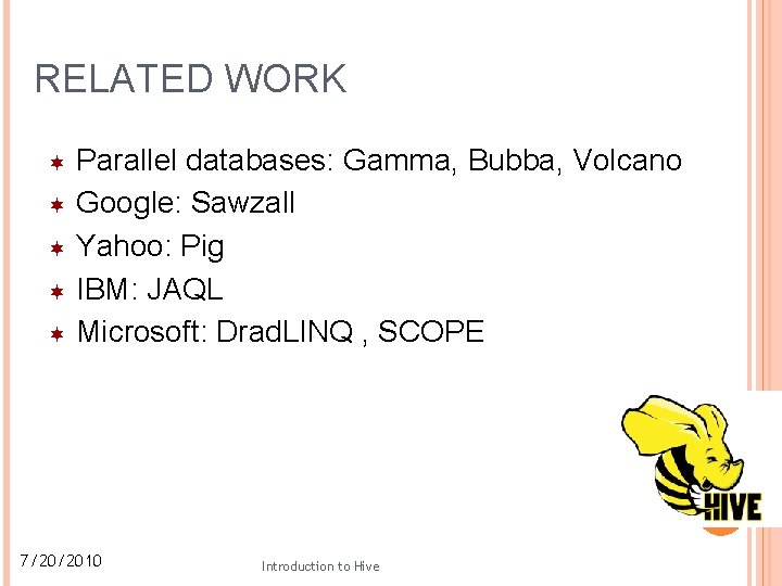 RELATED WORK Parallel databases: Gamma, Bubba, Volcano Google: Sawzall Yahoo: Pig IBM: JAQL Microsoft: