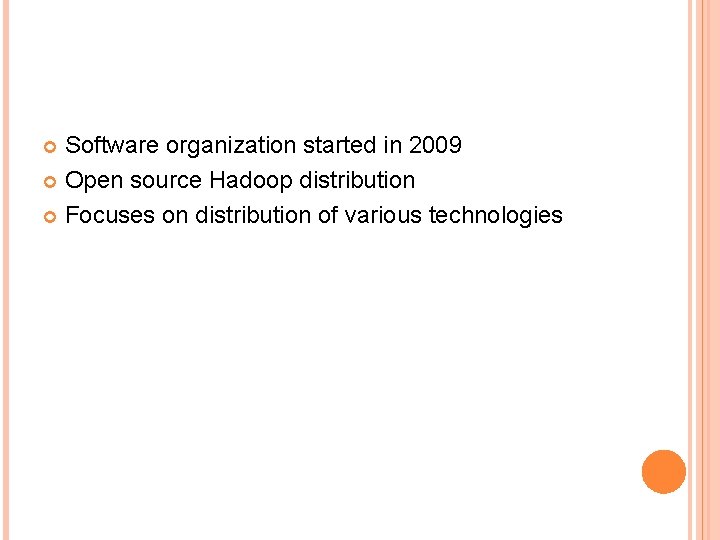 Software organization started in 2009 Open source Hadoop distribution Focuses on distribution of various