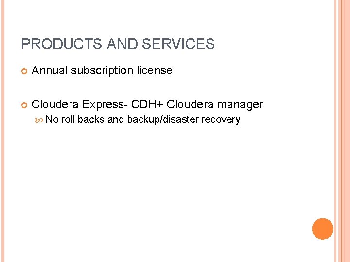PRODUCTS AND SERVICES Annual subscription license Cloudera Express- CDH+ Cloudera manager No roll backs