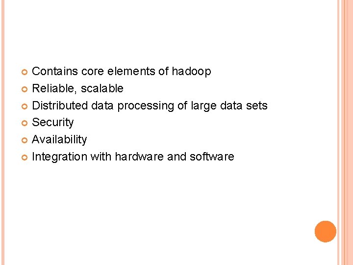 Contains core elements of hadoop Reliable, scalable Distributed data processing of large data sets