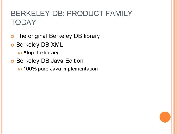 BERKELEY DB: PRODUCT FAMILY TODAY The original Berkeley DB library Berkeley DB XML Atop