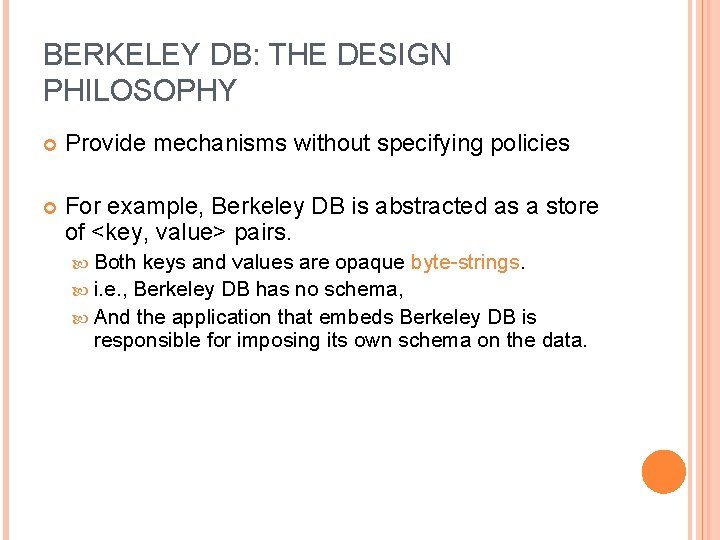 BERKELEY DB: THE DESIGN PHILOSOPHY Provide mechanisms without specifying policies For example, Berkeley DB