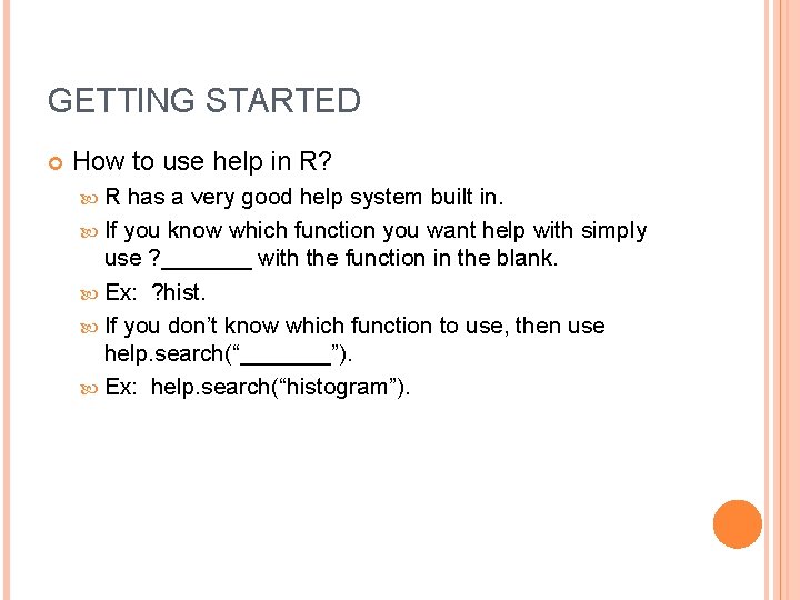 GETTING STARTED How to use help in R? R has a very good help
