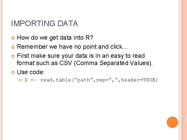 IMPORTING DATA How do we get data into R? Remember we have no point