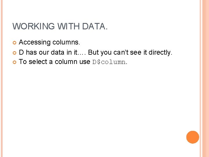 WORKING WITH DATA. Accessing columns. D has our data in it…. But you can’t