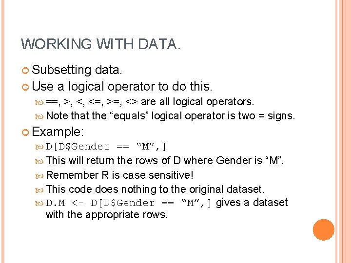 WORKING WITH DATA. Subsetting data. Use a logical operator to do this. ==, >,