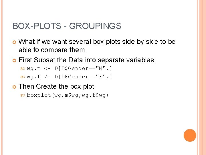 BOX-PLOTS - GROUPINGS What if we want several box plots side by side to