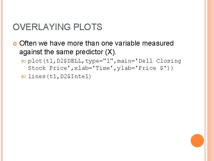 OVERLAYING PLOTS Often we have more than one variable measured against the same predictor