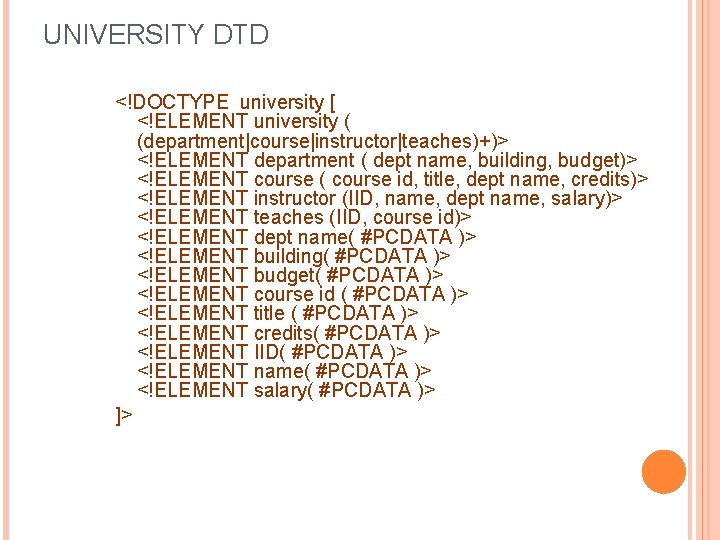 UNIVERSITY DTD <!DOCTYPE university [ <!ELEMENT university ( (department|course|instructor|teaches)+)> <!ELEMENT department ( dept name,