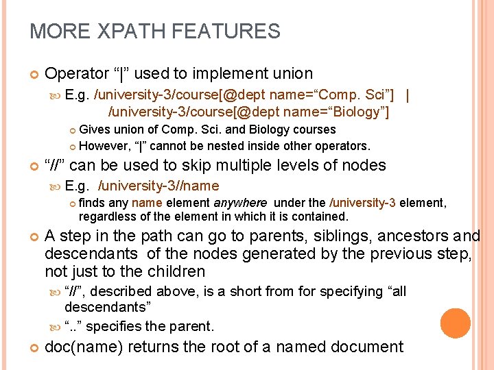 MORE XPATH FEATURES Operator “|” used to implement union E. g. /university-3/course[@dept name=“Comp. Sci”]