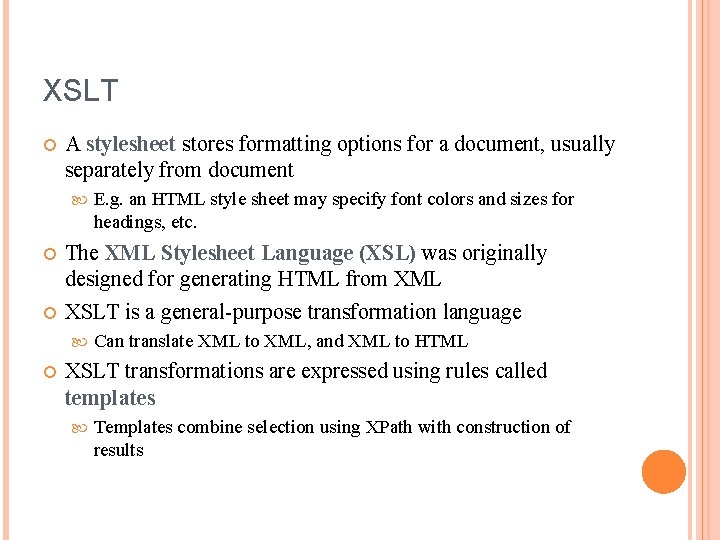 XSLT A stylesheet stores formatting options for a document, usually separately from document The