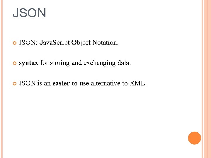 JSON JSON: Java. Script Object Notation. syntax for storing and exchanging data. JSON is