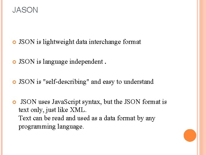 JASON JSON is lightweight data interchange format JSON is language independent. JSON is "self-describing"