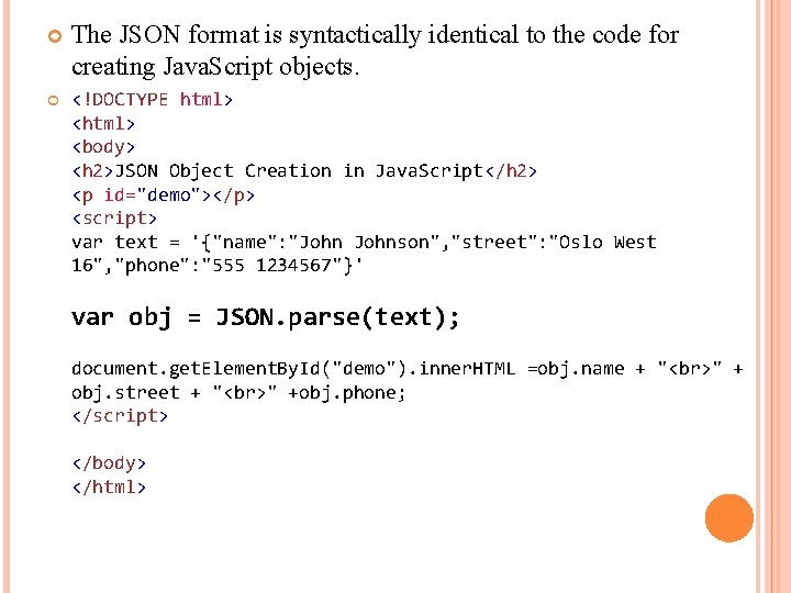  The JSON format is syntactically identical to the code for creating Java. Script