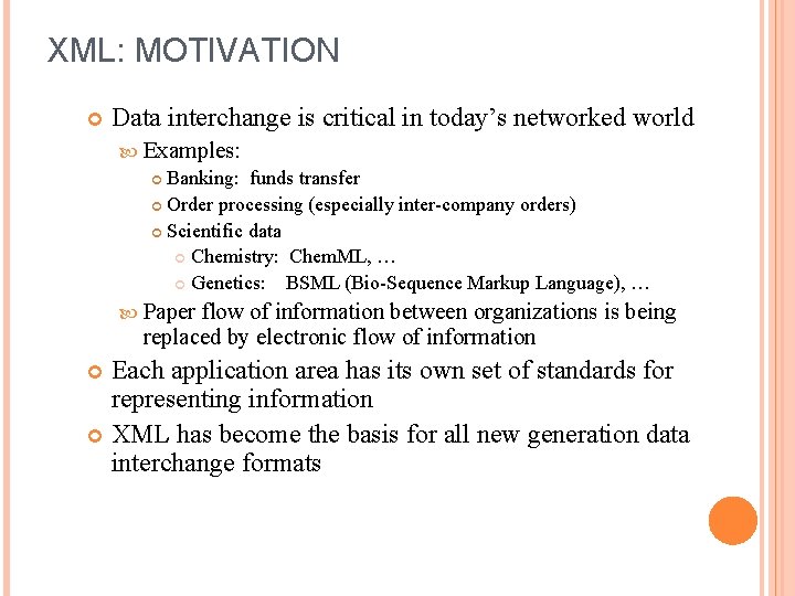 XML: MOTIVATION Data interchange is critical in today’s networked world Examples: Banking: funds transfer