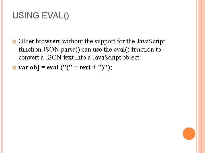 USING EVAL() Older browsers without the support for the Java. Script function JSON. parse()