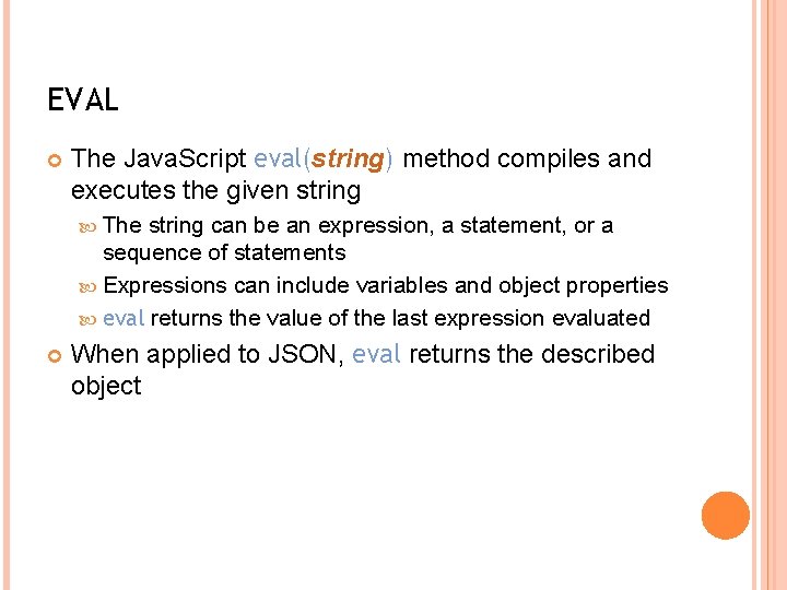 EVAL The Java. Script eval(string) method compiles and executes the given string The string