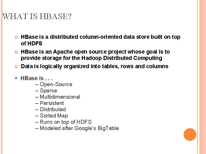 WHAT IS HBASE? HBase is a distributed column-oriented data store built on top of