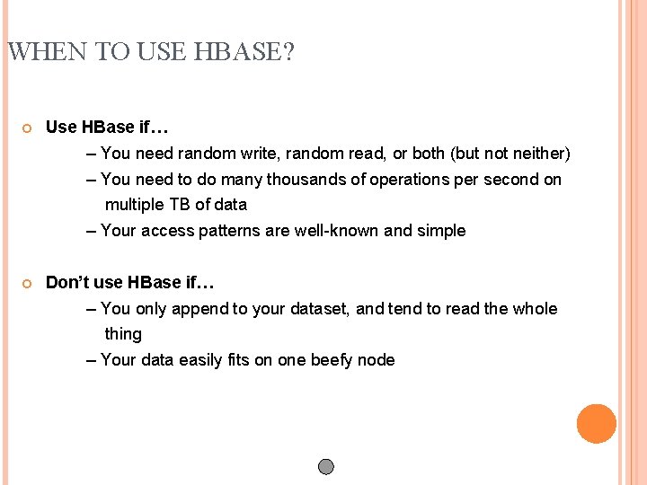 WHEN TO USE HBASE? Use HBase if… – You need random write, random read,
