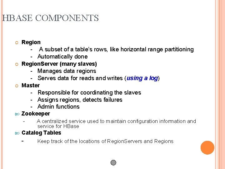 HBASE COMPONENTS Region - A subset of a table’s rows, like horizontal range partitioning