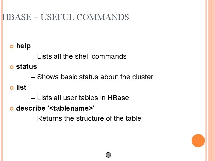 HBASE – USEFUL COMMANDS help – Lists all the shell commands status – Shows