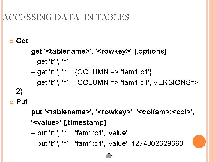 ACCESSING DATA IN TABLES Get get '<tablename>', '<rowkey>' [, options] – get 't 1',