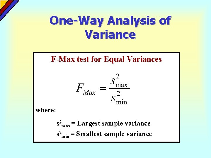 One-Way Analysis of Variance F-Max test for Equal Variances where: s 2 max = One-Way Analysis of Variance F-Max test for Equal Variances where: s 2 max =